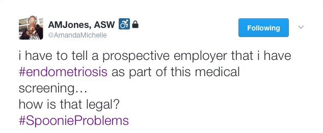 Screenshot of Tweet by Amanda, "I have to tell a prospective employer that I have #endometriosis as part of this medical screening... how is that legal? #SpoonieProblems."