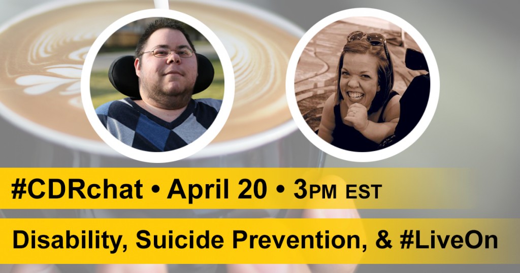 fade background image of coffee cup, two images of dominick and Leah, yellow bars that say, "#CDRchat. April 20. 3pm EST. Disability, Suicide Prevention, & #LiveOn.: