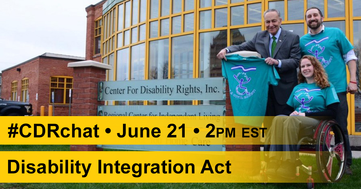 Stephanie in wheelchair, Adam, and Senator Schumer are posing with teal Disability Integration Act tshirts next to CDR sign in front of CDR building. Yellow graphic bars with black text read, "#CDRchat. June 21st. 2pm EST. Disability Integration Act."